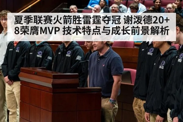 夏季联赛火箭胜雷霆夺冠 谢泼德20+8荣膺MVP 技术特点与成长前景解析