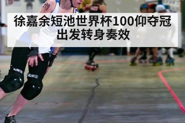 徐嘉余短池世界杯100仰夺冠 出发转身奏效
